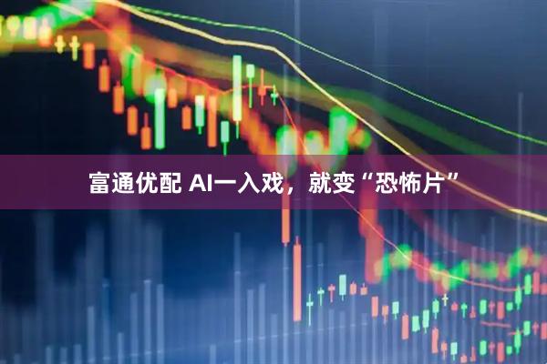富通优配 AI一入戏，就变“恐怖片”
