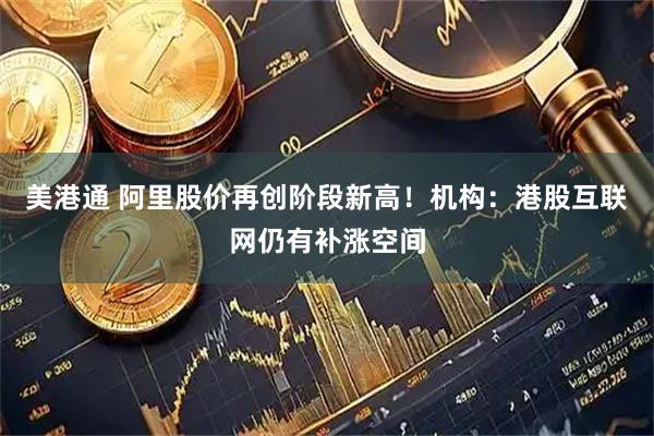 美港通 阿里股价再创阶段新高！机构：港股互联网仍有补涨空间